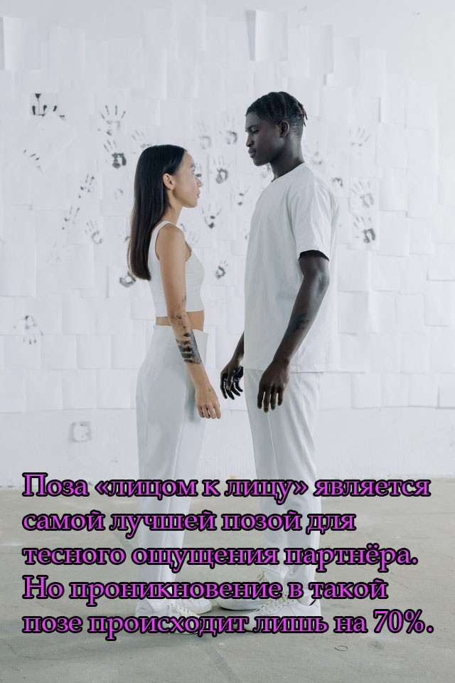 Поза «лицом к лицу» является самой лучшей позой для тесного ощущения партнёра. Но проникновение в такой позе происходит лишь на 70%.